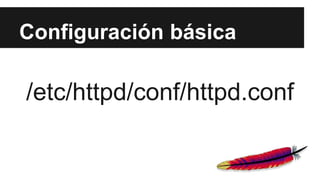 Configuración básica
/etc/httpd/conf/httpd.conf
 
