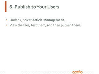 6. Publish toYour Users
• Under +, select Article Management.
• View the files, test them, and then publish them.
 