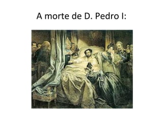 A morte de D. Pedro I:
 