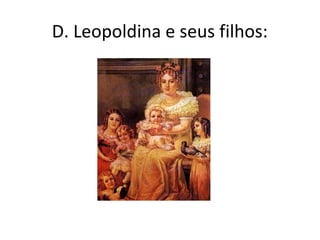 D. Leopoldina e seus filhos:
 