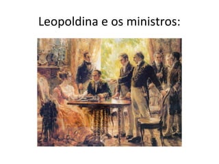 Leopoldina e os ministros:
 