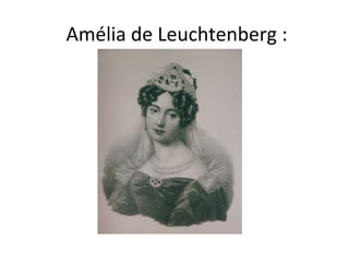 Amélia de Leuchtenberg :
 