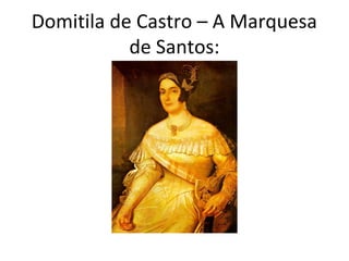 Domitila de Castro – A Marquesa
de Santos:
 