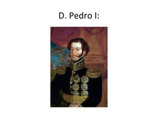 D. Pedro I:
 