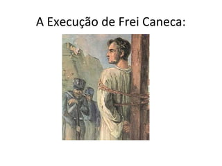 A Execução de Frei Caneca:
 