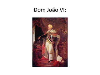 Dom João VI:
 