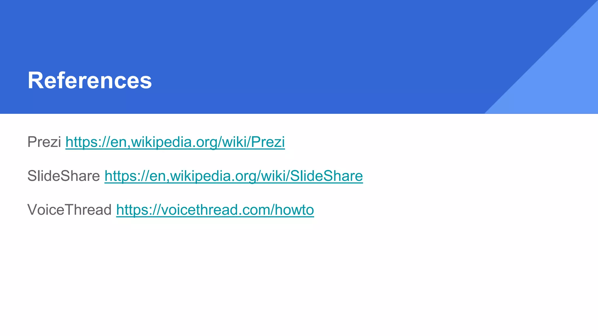 References
Prezi https://en,wikipedia.org/wiki/Prezi
SlideShare https://en,wikipedia.org/wiki/SlideShare
VoiceThread https://voicethread.com/howto
 