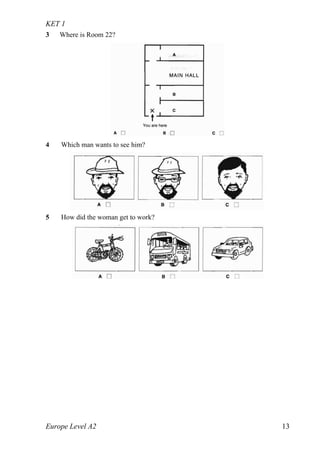 KET 1
Europe Level A2 13
3 Where is Room 22?
4 Which man wants to see him?
5 How did the woman get to work?
 