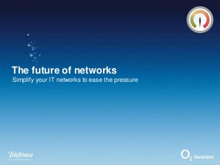 The future of networks
Simplify your IT networks to ease the pressure
 