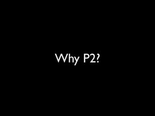Why P2?
 