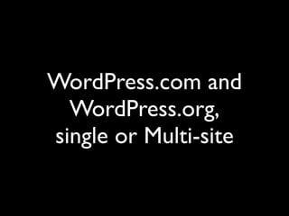 WordPress.com and
WordPress.org,
single or Multi-site
 