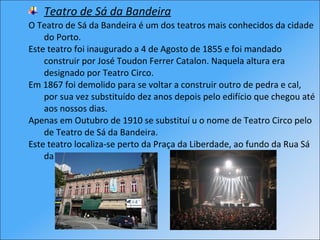 <ul><li>Teatro de Sá da Bandeira   </li></ul><ul><li>O Teatro de Sá da Bandeira é um dos teatros mais conhecidos da cidade...