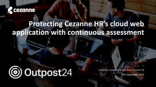 Outpost24 Template
2019
Protecting Cezanne HR’s cloud web
application with continuous assessment
Simon Roe, Outpost24 & John Hixon, Cezanne HR
30th September 2020
 