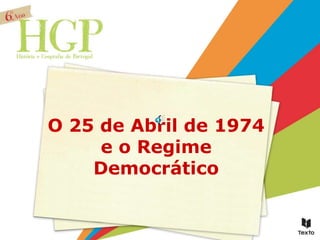O 25 de Abril de 1974
e o Regime
Democrático
 