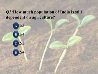 Q3:How much population of India is still
dependent on agriculture?
1/3
1/4
2/3
2/4
 