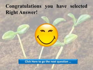 Congratulations you have selected
Right Answer!
Click Here to go the next question …
 