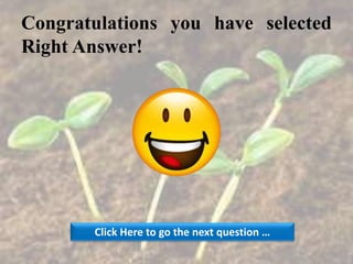 Congratulations you have selected
Right Answer!
Click Here to go the next question …
 