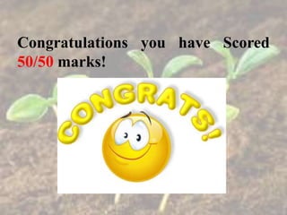 Congratulations you have Scored
50/50 marks!
 