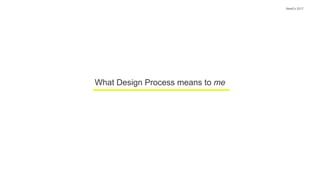 What Design Process means to me
NewCo 2017
 