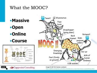 What the MOOC?
•Massive
•Open
•Online

•Course

Image CC-BY-NC Gordon Lockhart:
http://gbl55.wordpress.com/2011/03/08/cck11-man-this-mooc-is-something-else/

 