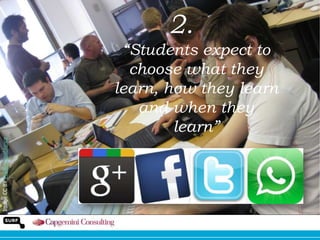 2.

Image CC BY Phillie Casablanca

“Students expect to
choose what they
learn, how they learn
and when they
learn”

 