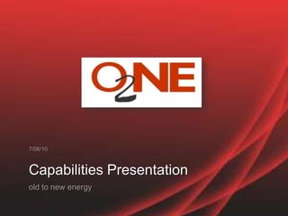 7/06/10 Capabilities Presentation old to new energy 
