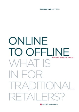 ONLINE 
TO OFFLINE 
WHAT IS 
IN FOR 
TRADITIONAL RETAILERS? 
PERSPECTIVE JULY 2014 
Thomas Wu, Runhan Sun, Justin Xu  
