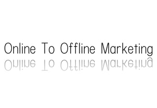 Online To Offline Marketing
 