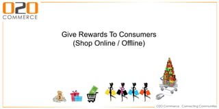 Give Rewards To Consumers
(Shop Online / Offline)
 