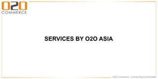 SERVICES BY O2O ASIA
 