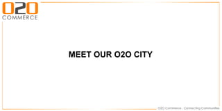 MEET OUR O2O CITY
 
