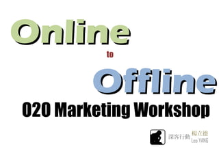 Online   to



    Offline
O2O Marketing Workshop
                        楊立德
                 深客行動
                        Leo YANG
 