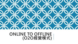 ONLINE TO OFFLINE
(O2O經營模式)
 