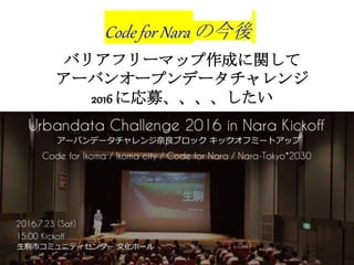 Code for Nara の今後
バリアフリーマップ作成に関して
アーバンオープンデータチャレンジ
2016 に応募、、、、したい
 