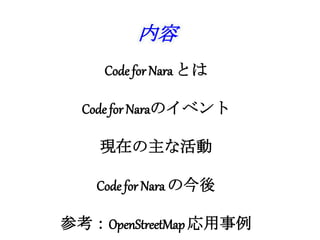 Code for Nara とは
Code for Naraのイベント
現在の主な活動
Code for Nara の今後
参考：OpenStreetMap 応用事例
内容
 