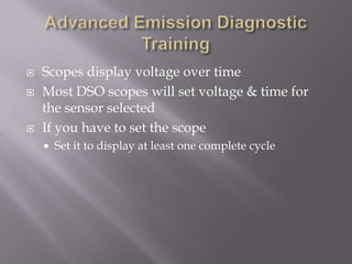  Scopes display voltage over time
 Most DSO scopes will set voltage & time for
the sensor selected
 If you have to set the scope
 Set it to display at least one complete cycle
 