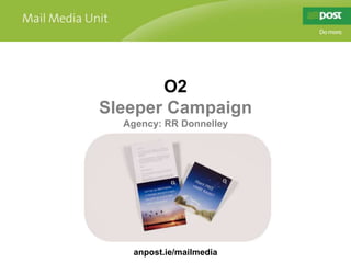 O2 Sleeper Campaign Agency: RR Donnelley anpost.ie/mailmedia 
