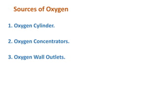 Sources of Oxygen
1. Oxygen Cylinder.
2. Oxygen Concentrators.
3. Oxygen Wall Outlets.
 