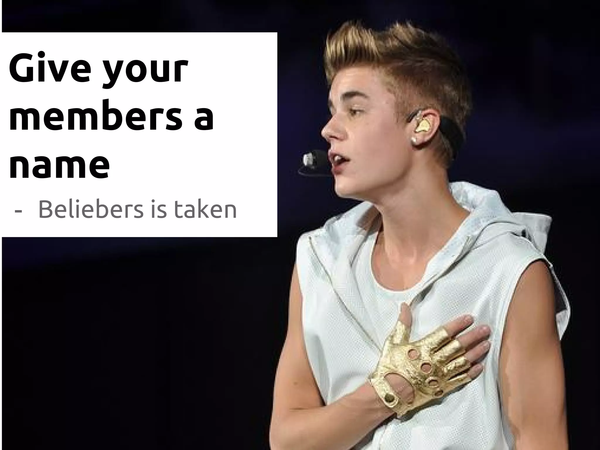 Give your
members a
name
- Beliebers is taken
 