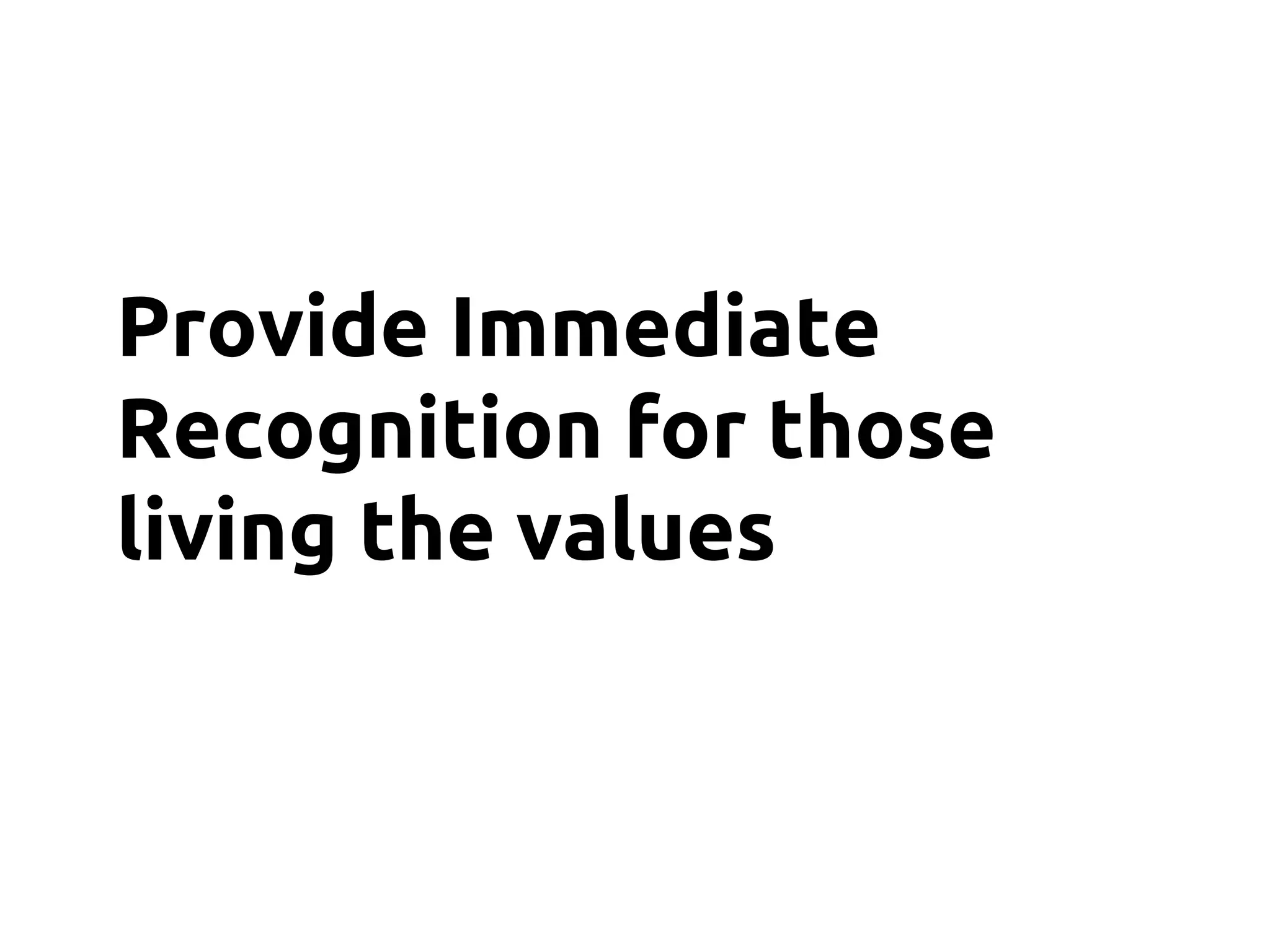 Provide Immediate
Recognition for those
living the values
 