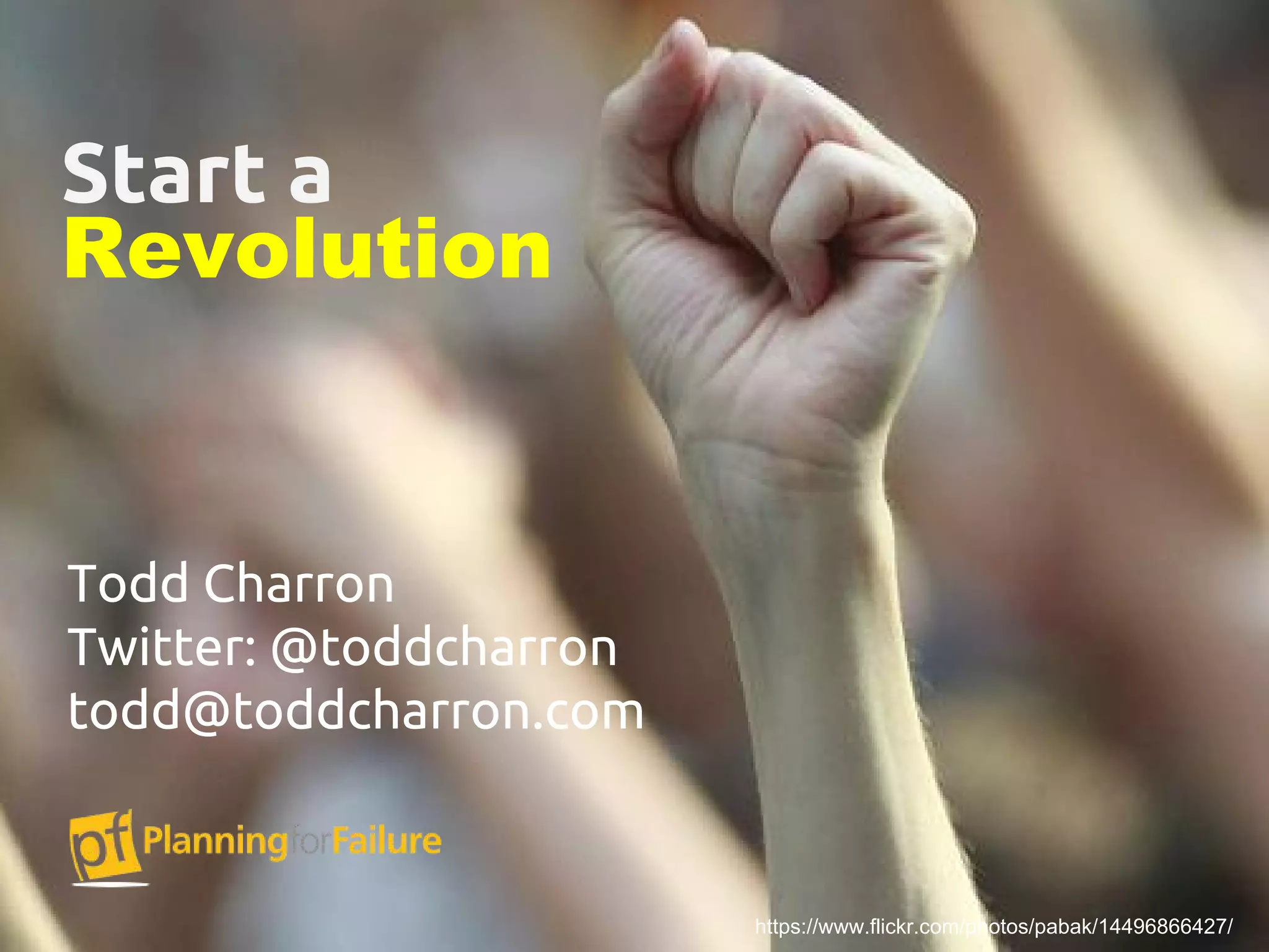 Revolution
Start a
https://www.flickr.com/photos/pabak/14496866427/
Todd Charron
Twitter: @toddcharron
todd@toddcharron.com
 