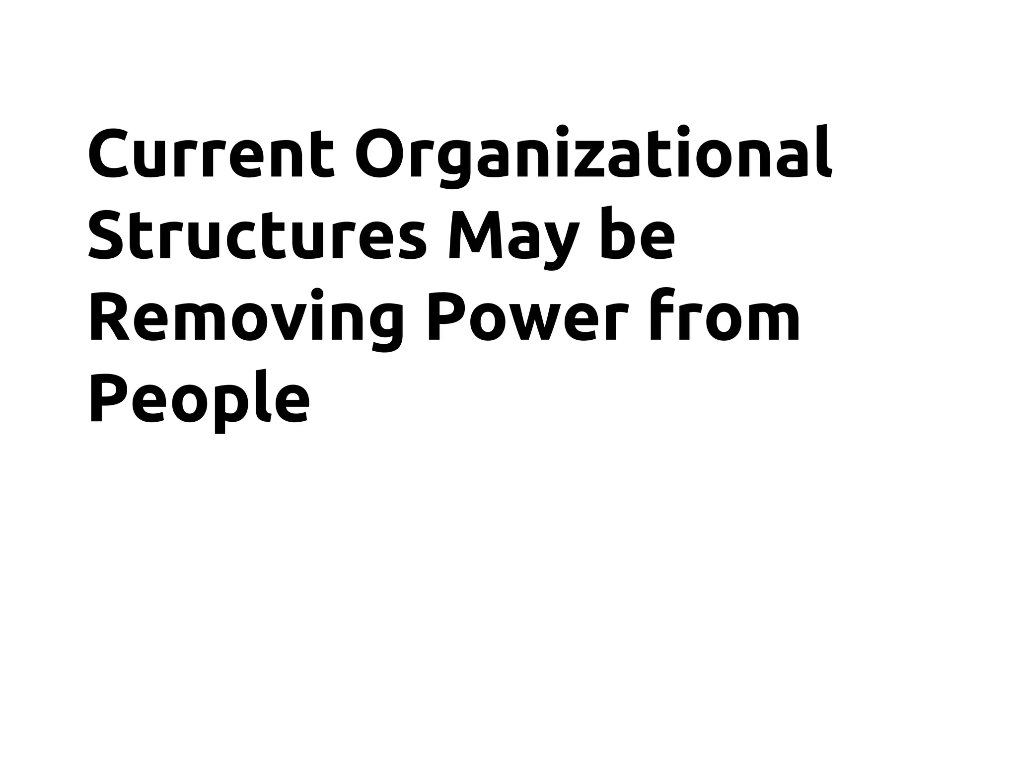 Current Organizational
Structures May be
Removing Power from
People
 