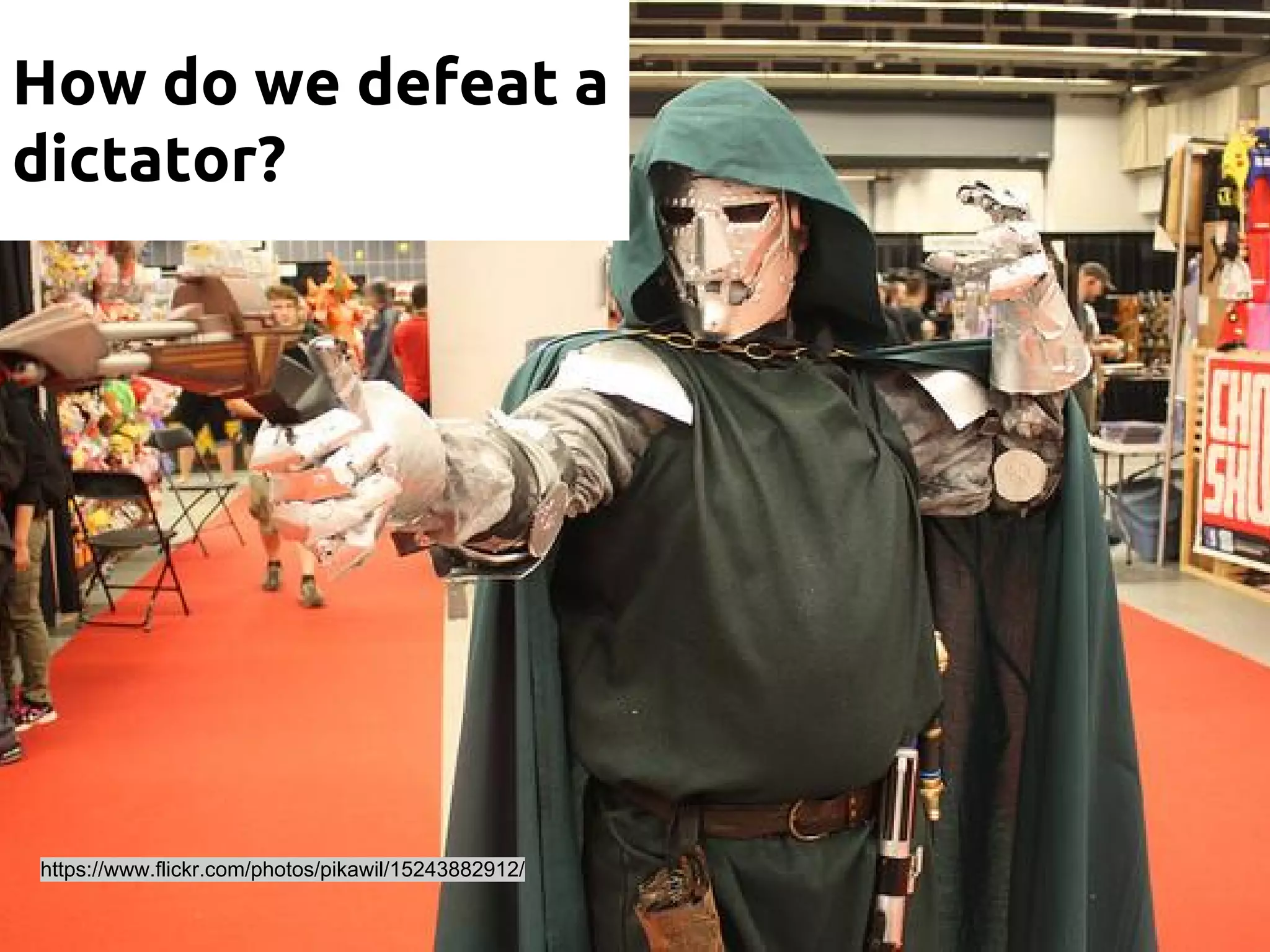 https://www.flickr.com/photos/pikawil/15243882912/
How do we defeat a
dictator?
 