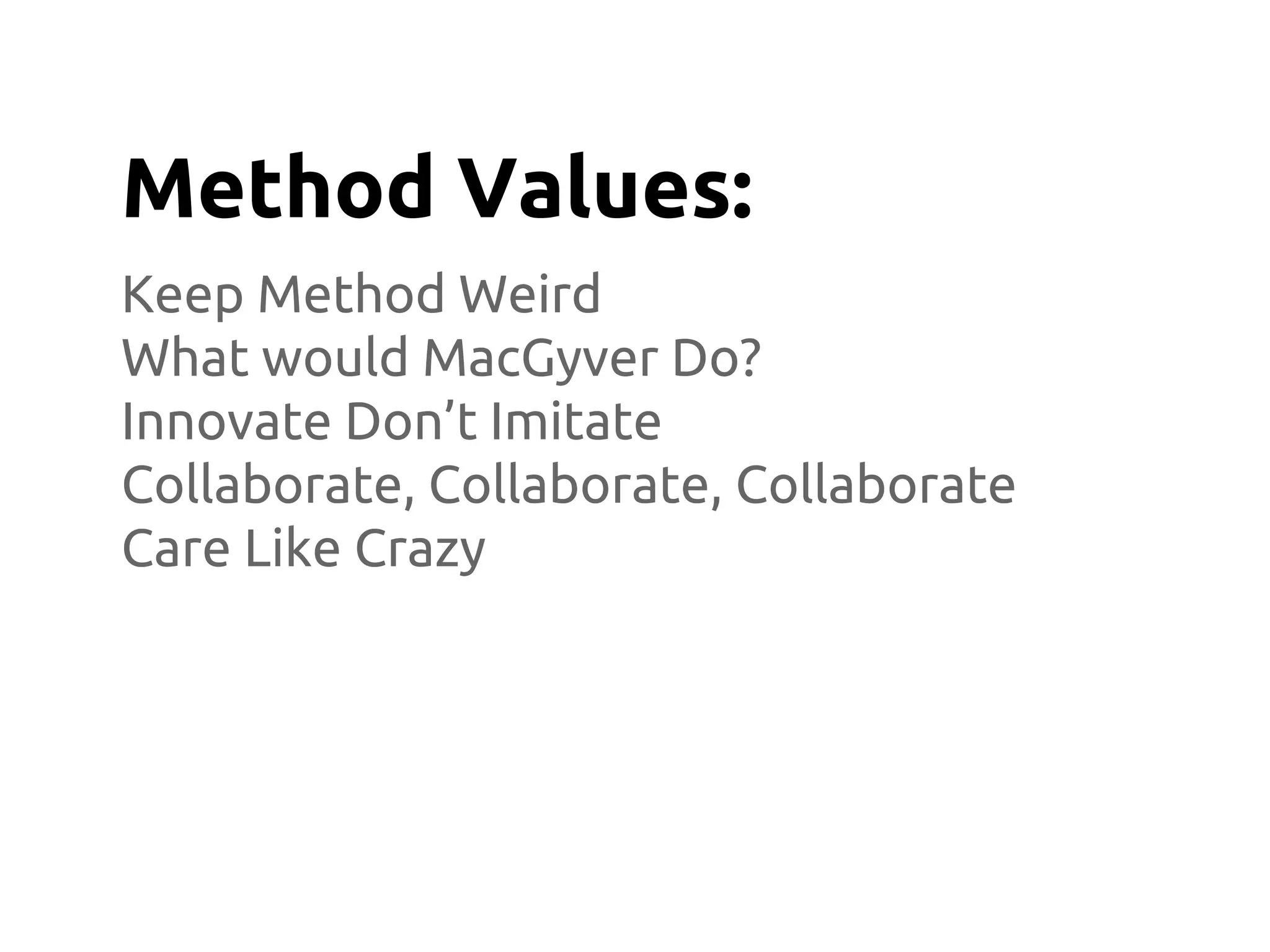 Keep Method Weird
What would MacGyver Do?
Innovate Don’t Imitate
Collaborate, Collaborate, Collaborate
Care Like Crazy
Method Values:
 