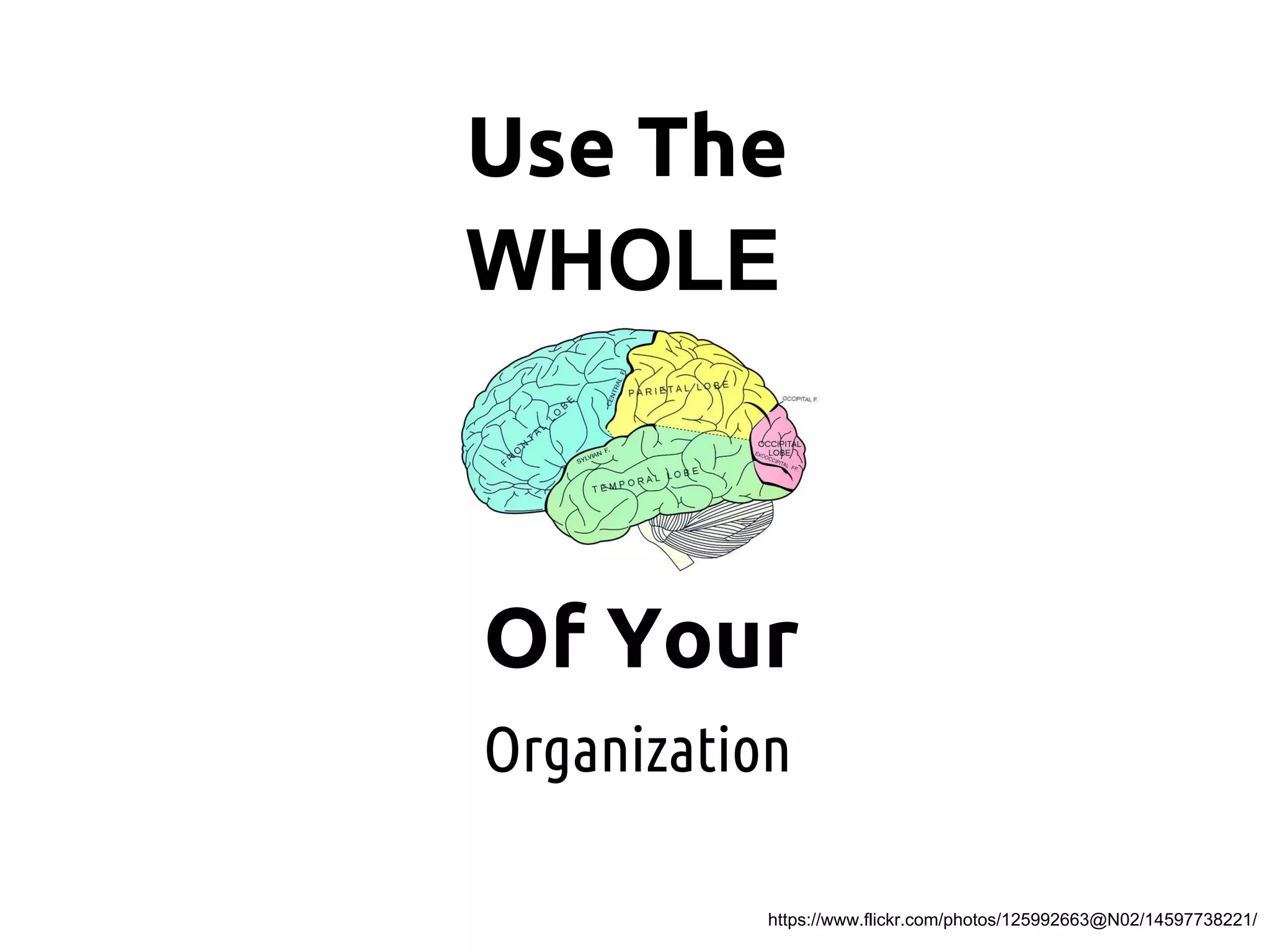 Of Your
Use The
WHOLE
Organization
https://www.flickr.com/photos/125992663@N02/14597738221/
 
