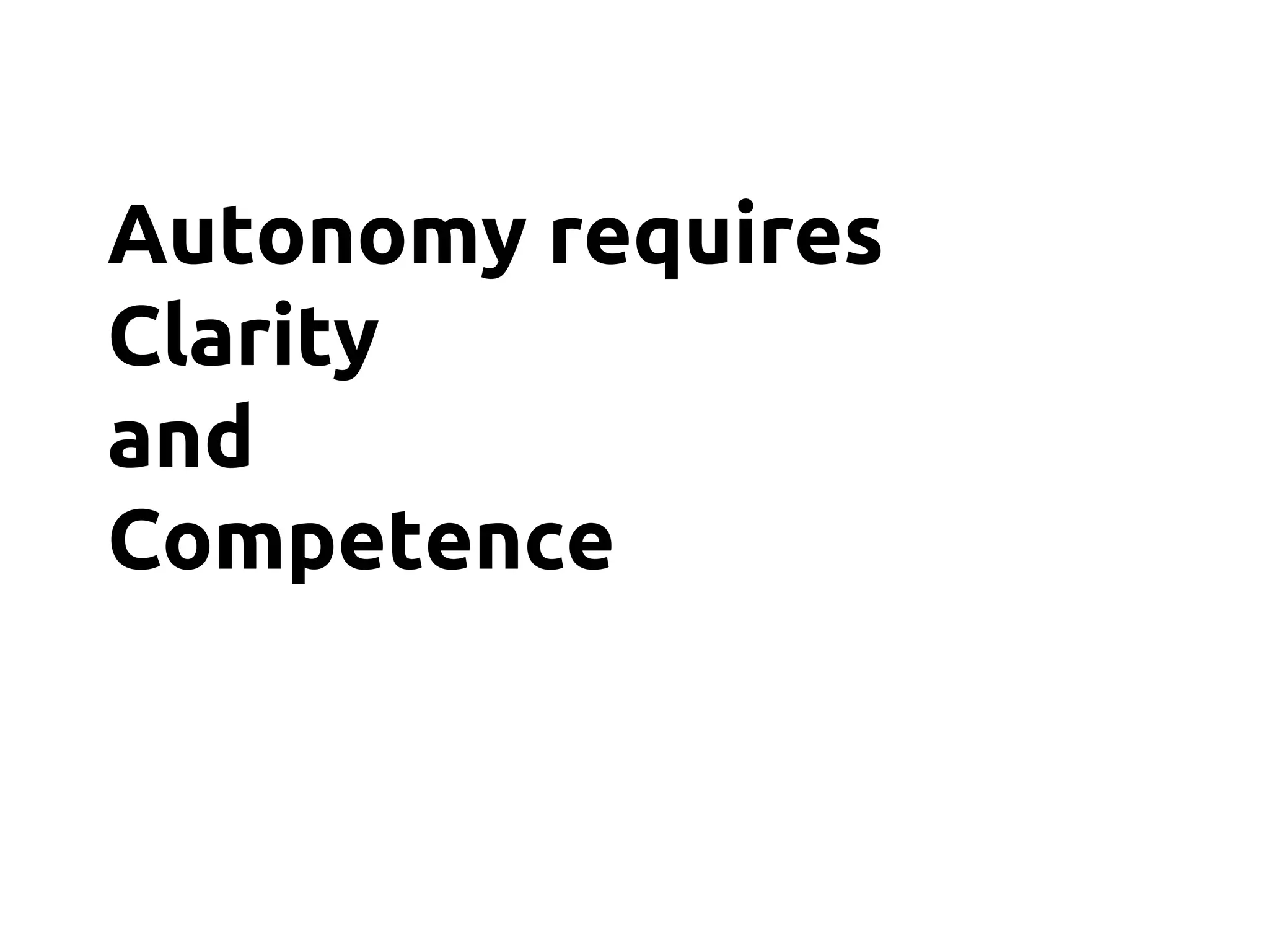 Autonomy requires
Clarity
and
Competence
 