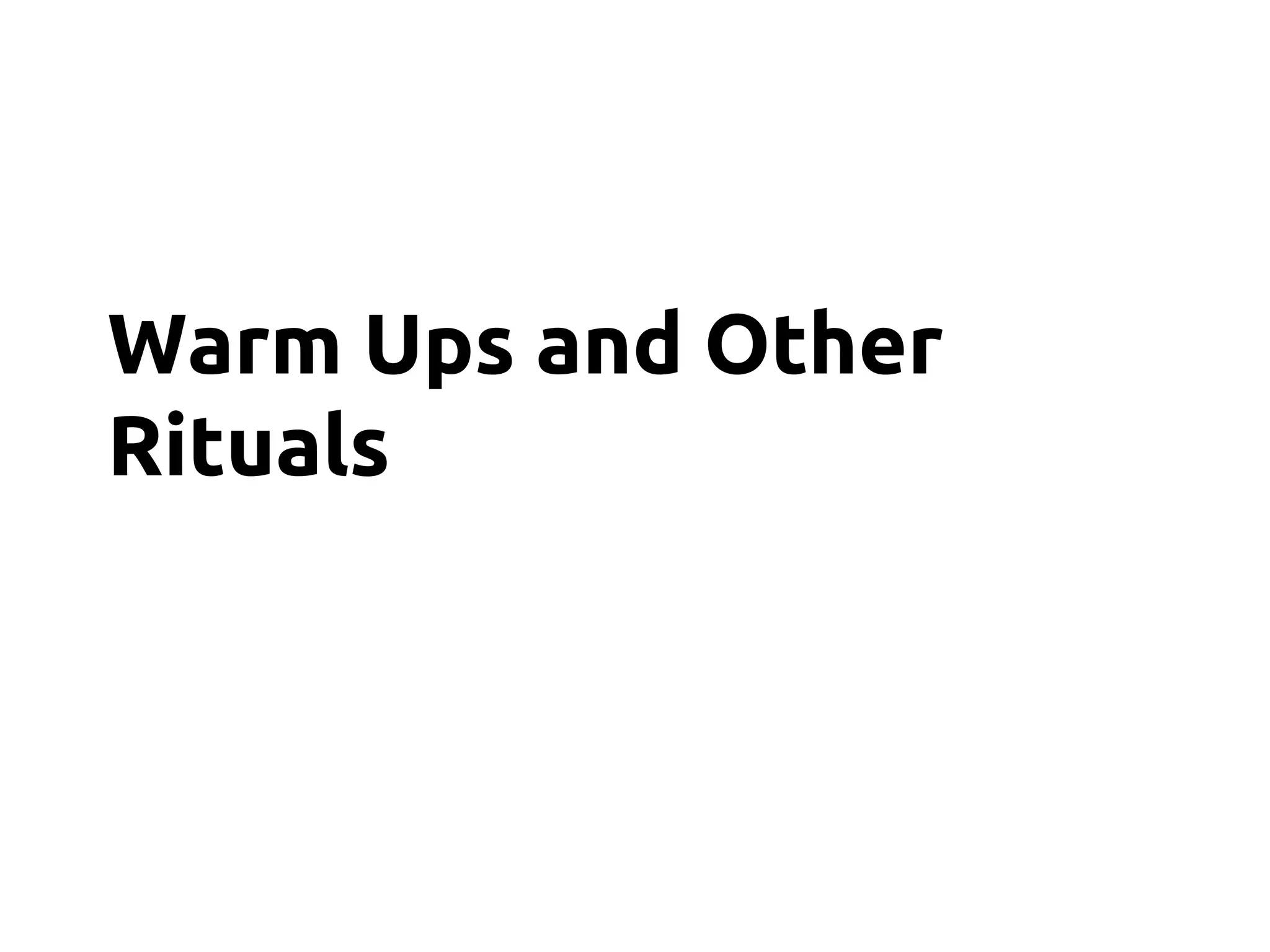 Warm Ups and Other
Rituals
 