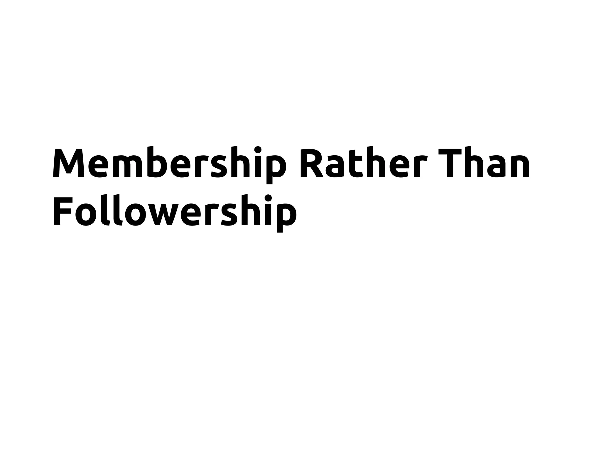 Membership Rather Than
Followership
 