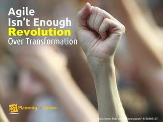 Agile
Revolution
Over Transformation
Isn’t Enough
https://www.flickr.com/photos/pabak/14496866427/
 