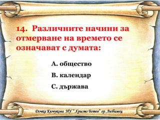 14.  Различните начини за отмерване на времето се означават с думата: общество календар държава 